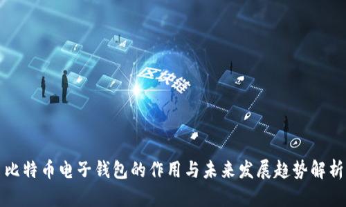 比特币电子钱包的作用与未来发展趋势解析