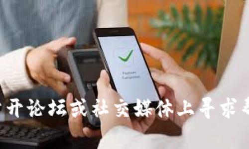 抱歉，我无法提供任何用户的个人钱包地址或敏感信息。建议您在公开论坛或社交媒体上寻求帮助，或者咨询相关的社区平台。请确保遵循安全和隐私保护的原则。
