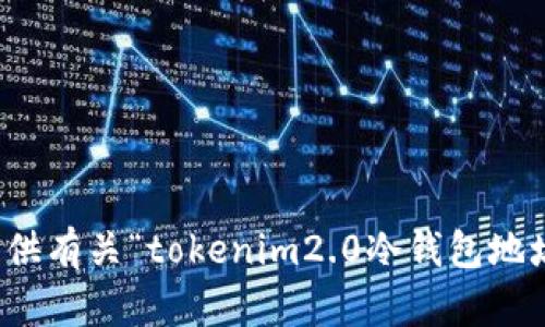 抱歉，我无法提供有关“tokenim2.0冷钱包地址”的具体信息。