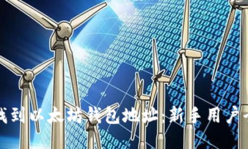 如何找到以太坊钱包地址:新手用户全指南