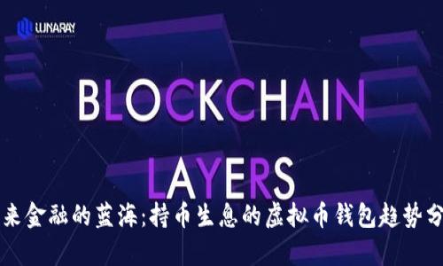 未来金融的蓝海：持币生息的虚拟币钱包趋势分析