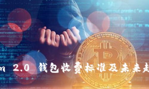 Tokenim 2.0 钱包收费标准及未来趋势分析