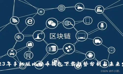 2023年手机版比特币钱包下载趋势分析与未来发展