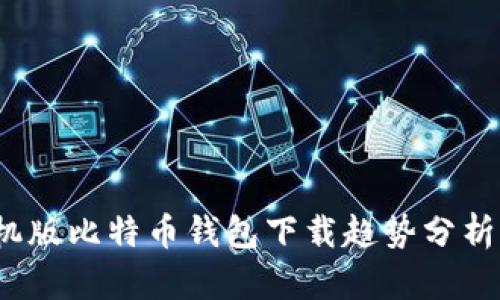 2023年手机版比特币钱包下载趋势分析与未来发展