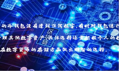 USDT冷钱包的存在与未来趋势解析

随着加密货币市场的迅速发展，许多人开始关注不同币种的存储安全问题。尤其是稳定币USDT（Tether），因其与美元的固定汇率而受到广泛关注。在讨论USDT的存储方式时，冷钱包和热钱包的概念不可避免地浮现在脑海中。那么，USDT是否有冷钱包呢？在接下来的内容中，我们将深入探讨这一问题的各种层面，包括冷钱包的特点、未来趋势，以及USDT与冷钱包之间的关系。

bianji究竟USDT有冷钱包吗？如果说没有，那我们应该如何理解这其中的含义？/bianji

首先，冷钱包是指不与互联网连接的数字货币存储方式。这种方式能够有效防止黑客攻击，提高资产的安全性。USDT作为一种广为流通的稳定币，虽然主要用于交易和流通，但确实可以以冷钱包的形式进行存储。

然而，有一点需要明确的是，USDT作为一种兼容多种区块链的代币（例如Ethereum、Tron等），其实际管理和存储可能依赖于用户所使用的特定平台。例如，如果用户将USDT存储在个人控制的硬件钱包中，那么这种存储方式就属于冷钱包的范畴。

USDT的冷钱包存储方式

再来看一下USDT的冷钱包存储方式和操作流程。具体来说，由于USDT与多条区块链相互兼容，用户实际上可以选择适合自己的冷钱包进行存储。例如，如果用户选择在以太坊区块链上使用USDT，他们可以将其存储在以太坊支持的钱包中。而像Ledger和Trezor这样的硬件钱包就能有效地支持这类功能。

用户在设置冷钱包时，首先需要购买支持USDT的硬件钱包，然后通过其软件客户端生成或导入USDT的私钥。重要的是，用户在整个过程中需要保持对私钥的绝对保密，因为如果私钥丢失，用户的资产将无法找回。

有点遗憾的是，许多用户对冷钱包的认知仍然停留在表面，其实冷钱包的使用价值远超过热钱包。热钱包毕竟是在线的，虽然交易方便，但安全性上却存在隐患。更何况，很多人在操作过程中，由于对钱包操作的不熟悉，导致私钥丢失或犯下错误而损失了数字资产。

USDT冷钱包的未来发展趋势

现在，我们可以展望一下USDT冷钱包的未来发展趋势。随着数字资产管理的复杂化和安全问题日益突出，冷钱包在未来将扮演更为重要的角色。越来越多的用户会关注如何高效、便捷地使用冷钱包来存储USDT等数字资产。

一方面，随着硬件钱包的技术进步，其用户体验不断提升，包括移动端的支持、友好的用户界面等等。另一方面，冷钱包的种类和功能也在不断丰富，许多新兴公司正在研发新一代的硬件钱包，力求在安全性、便捷性和价格方面达到更高的平衡。

比如说，某些新型冷钱包已经引入了生物识别技术，以增强安全性和便捷性。这无疑是一个令人振奋的趋势，它让用户在存储数字货币时能享受到更高的安全防护，并且在使用过程中感受到更好的使用体验。

USDT冷钱包使用中可能遇到的问题

同时，在使用USDT冷钱包的过程中，用户也可能面临一些问题。我们今天就来重点讨论两个比较常见的问题。

h4问题一：如何选择适合自己的冷钱包？/h4

选择适合自己的冷钱包，这真不是一件简单的事情。许多用户在选择冷钱包时，可能会因为市场上的品牌和产品众多而感到眼花缭乱。这时，我们需要思考几个关键因素。

首先，安全性是选择冷钱包时必须考虑的首要因素。硬件钱包的制造商应该具有良好的声誉和历史，且其产品需要经过专业的安全测试。其次，钱包的兼容性也是一个重要方面，比如某些硬件钱包并不支持以太坊上的USDT，这样的选择就会使用户无法顺畅地进行交易。

再者，用户体验也是选择冷钱包时的一个重要环节。一款好的冷钱包应该具备简单易用的界面，方便用户进行设置与管理。另外，还有价格因素，有些冷钱包的价格可能相对昂贵，但是否真的具有对应的价值是值得细致考量的。

h4问题二：如何有效管理冷钱包中的USDT？/h4

一旦选择并购买了冷钱包，用户不得不面临如何有效管理冷钱包中的USDT。对我来说，这真心觉得是一个相当技术性的问题。

首先，用户需要定期备份冷钱包中的私钥和助记词，这样一来，即使面临突发情况（如冷钱包损坏），也能轻松地恢复账户。其次，用户应该定期进行状态检查，确保自己的冷钱包没有遭到任何损害，有时对钱包进行必要的软件更新也是很有必要的。

另外，尽量避免将所有的数字资产集中在一个冷钱包中，可以考虑分散存储，降低单一钱包失效导致的损失风险。比如说，A冷钱包用于存储USDT，而B冷钱包则用于管理其他数字资产，具体选择还需根据个人的投资情况而定。

总的来说，USDT是否有冷钱包的答案是肯定的，而冷钱包的实用与安全在未来也将不可或缺。希望通过上述的探讨，能够帮助你更好地理解USDT与冷钱包的关系，并在数字货币的存储方面做出明智的选择。

USDT,冷钱包,安全性,未来趋势/guanjianci