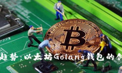 未来发展趋势:以太坊Golang钱包的创新与挑战