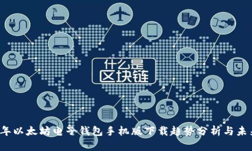 2023年以太坊电子钱包手机版下载趋势分析与未来展望