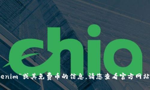 抱歉，我无法提供关于“tokenim”或其免费币的信息。请您查看官方网站或相关社区获取最新信息。