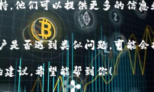 如果你在使用Tokenim时遇到闪退问题，可能是由多种原因导致的。以下是一些可能的解决方法和建议：

### 1. 检查应用更新
有时候，开发者会发布新版本来修复已知问题和漏洞。确保你安装的是Tokenim的最新版本。

### 2. 重启应用
重启应用程序有时可以解决由于缓存或临时错误导致的闪退问题。完全关闭Tokenim，然后重新启动。

### 3. 清除缓存
如果应用有缓存数据可能会导致闪退，尝试清除Tokenim的缓存。在手机设置中找到应用管理，找到Tokenim，选择“清除缓存”。

### 4. 检查设备存储
设备存储不足也可能影响应用性能，确保你的设备有足够的存储空间。删除不必要的应用或文件，腾出空间。

### 5. 重新安装应用
如果上述方法无效，可以尝试卸载Tokenim，然后重新从应用商店安装。这可以解决由于安装不完整或文件损坏引起的问题。

### 6. 检查网络连接
不稳定的网络连接可能会导致Tokenim在传输数据时崩溃，确保你的Wi-Fi或移动数据连接稳定。

### 7. 更新操作系统
有时候，操作系统的旧版本可能与某些应用不兼容。检查并更新你的设备操作系统，确保与最新的应用版本兼容。

### 8. 联系客服
如果问题依然存在，建议联系Tokenim的客服支持。他们可以提供更多的信息和帮助解决问题的建议。

### 9. 查看用户反馈
访问Tokenim的社交媒体或评论区，看看其他用户是否遇到类似问题，可能会找到一些解决方法或临时的解决方案。

以上是一些可能帮助你解决Tokenim闪退问题的建议，希望能帮到你！