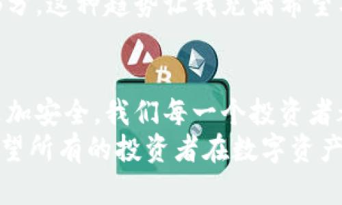 比特币冷钱包丢失后的未来发展趋势与应对策略
比特币, 冷钱包, 数字资产, 安全策略/guanjianci

引言：比特币冷钱包的重要性与风险
在数字货币的世界里，比特币作为一种代表性资产，受到了越来越多人的关注。随着比特币的价值不断攀升，越来越多的人选择将其存放在冷钱包中，以保证安全。然而，冷钱包丢失的情况也并不鲜见，这不仅关乎个人财产的损失，更是令许多投资者心生惶恐。
真正拥有比特币意味着拥有一种新的资产意识，而冷钱包作为存储工具，是许多人保护自己投资的第一道防线。但这道防线一旦出现漏洞，比如冷钱包遗失、损坏，就会让人如坐针毡。本文将会深入分析比特币冷钱包丢失的损失、随之而来的未来趋势与应对策略，帮助更多投资者规避这一风险。

一、冷钱包丢失后的后果
冷钱包是指离线存储比特币等数字资产的一种方式，常见的包括硬件钱包和纸钱包等。一旦冷钱包丢失，投资者面临的不仅是可能失去的比特币，还可能是一系列的心理负担和经济损失。从数字资产的安全性出发，冷钱包丢失所产生的后果十分严重。
首先，冷钱包的丢失意味着投资者无法访问自己的比特币。一旦冷钱包无法恢复，用户将无法找回存储在其中的比特币。这种无形的损失不仅体现在经济上，更带来了严重的心理打击。曾经努力挣来的财富，在一瞬间变得无影无踪，这种遗憾让人心痛不已。
其次，冷钱包丢失可能导致个人信息的泄露，尤其是在选择不安全存储方式的情况下。如果冷钱包是由某些不可靠的第三方制作或管理，丢失后有可能被不法分子利用，造成更大范围的损失。这样的结果不禁让我感到一些遗憾，为什么不早一点采取更加安全的措施呢？

二、比特币冷钱包的未来发展趋势
许多人在谈论比特币时，总是将其视为一种现代资产。实际上，随着比特币的不断普及，冷钱包的技术和安防措施也在持续进化。未来冷钱包的技术将趋向于更高的安全性和便捷性，这对于每一位投资者都是积极的消息。
首先，硬件钱包将变得更加智能化。未来的冷钱包将不仅仅是用来存储资产的工具，还会结合生物识别技术、密码学算法以及多重签名等安全措施，使得用户在存储和取用比特币时更加安心。想象一下，未来或许可以通过指纹或面部识别来解锁冷钱包，那样就能大大降低丢失或被盗的风险。
其次，冷钱包的用户体验将会得到显著提升。随着技术的不断完善，冷钱包的使用门槛将会逐渐降低，普通用户也能轻松掌握其使用方法。同时，通过区块链技术的发展，用户可以更好地追踪和管理自己的数字资产，增强对于冷钱包的控制力。这让我对未来的数字资产安全管理充满期待。

三、如何有效应对冷钱包的丢失风险
面对冷钱包的丢失风险，投资者应当采取积极的应对策略。只有做好充分的准备，才能在真正的危机发生时保全自身的投资。以下是几条实用的建议：
1. **备份冷钱包**：任何时候，保持冷钱包的备份都至关重要。无论是硬件钱包的加密备份，还是纸钱包的复印件，都应轻松、便捷地保存于安全的地点。这样一来，即使冷钱包丢失，我们也可以通过备份找回自己的投资。
2. **选择高安全性的钱包品牌**：市场上存在许多钱包品牌，投资者在选择冷钱包时应当优先选择那些有良好口碑并具备高安全技术的品牌，以降低丢失或被盗的风险。我们在消费时一定要理性认购，不要被低价诱惑而选择不知名或者不安全的品牌。
3. **使用多重签名钱包**：为了增强资产的安全性，可以考虑采用多重签名钱包。这种方式需要多个用户共同签名才能完成转账，能够有效防止单点故障和潜在的安全问题。

四、可能的相关问题及解答
h4问题一：如果冷钱包遗失了，还有机会恢复资产吗？/h4
冷钱包的恢复关键在于是否有做好备份。如果你在冷钱包丢失前进行了备份，并且保留了恢复助记词或密钥，那么就有可能通过这些信息来恢复资产。这让我意识到，加强备份习惯不仅是一种保护措施，更是一种对投资负责的态度。
但如果没有备份，情况就会比较复杂。你将面临资产无法恢复的局面，这种反差让我真心感到遗憾。毕竟，这是因为自己的疏忽而导致的损失。为此，建议所有投资者在使用冷钱包后，都要花时间做好备份。

h4问题二：未来数字资产的管理会有哪些变革？/h4
展望未来，数字资产的管理将会变得更加智能化与安全化。除了冷钱包的智能进化，整个金融业态也将因区块链技术而改变。想象一下，未来可能出现一种数字身份认证系统，能够将资产的归属、流动与交易透明化，从而极大地降低盗取或丢失资产的风险。
这种变革不仅是技术上的突破，还是社会信任的重建。人们对于数字资产的看法会因此改变，真正把数字资产视为财富的重要组成部分。这种趋势让我充满希望与期待，未来的资产管理，将不仅仅依赖于个人的努力，而是借助科技的力量。

结论：从丢失中汲取教训，迎接未来
冷钱包丢失带来的痛楚无疑是沉重的，但从这些经历中，我们可以吸取到宝贵的教训。未来的比特币生态也将因技术的不断更新而更加安全。我们每一个投资者都应主动学习如何保护自己的数字资产，建立起完善的安全保障机制。
在沉重的教训与未来的期许中，我们要时刻记住资产的保护工作的必要性。只有这样，我们才能真正做到不畏风险，勇敢前行。真心希望所有的投资者在数字资产的道路上，都能够一路顺风，拥有更美好的未来。

