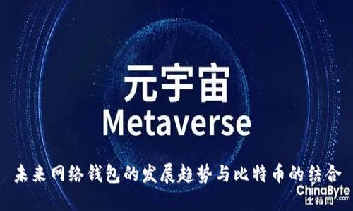 未来网络钱包的发展趋势与比特币的结合
