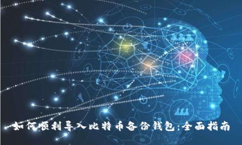 如何顺利导入比特币备份钱包：全面指南