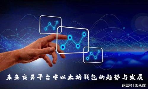 未来交易平台中以太坊钱包的趋势与发展