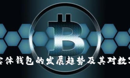 未来比特币实体钱包的发展趋势及其对数字货币的影响