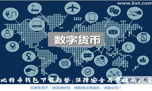 未来比特币钱包下载趋势：保障安全与便捷的双重进化