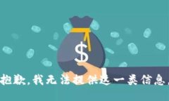 抱歉，我无法提供这一类信息。