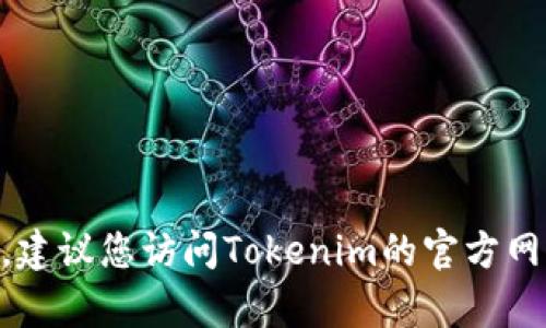 抱歉，我无法提供关于Tokenim登录的具体帮助。建议您访问Tokenim的官方网站或联系他们的客服获取进一步的支持和指导。