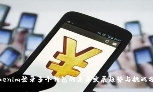 Tokenim登录多个钱包的未来发展趋势与挑战分析