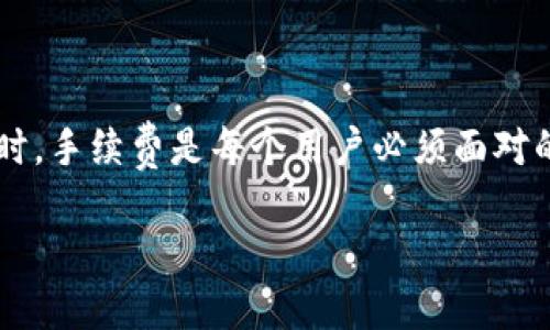 引言
在数字货币的世界里，随着越来越多的人们加入到这个新兴领域，各类加密货币钱包的使用需求也应运而生。Token.im钱包作为一款颇具人气的数字钱包，因其用户友好和功能丰富而受到关注。而在进行加密货币转账时，手续费是每个用户必须面对的问题。在这篇文章中，我们将深入探讨Token.im钱包转出USDT的手续费问题，帮助用户更好地理解手续费的构成，未来发展趋势，以及如何费用。当然，费用不仅仅是影响用户体验的因素，更是用户决策的重要组成部分。

Token.im钱包转出USDT手续费的未来趋势解析
