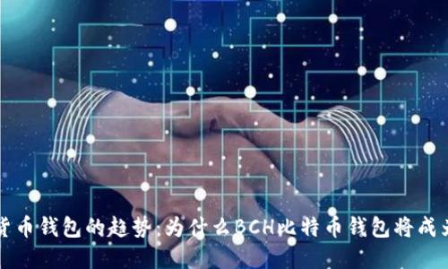 未来数字货币钱包的趋势:为什么BCH比特币钱包将成为主流选择