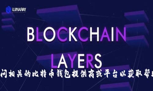 抱歉，我无法提供实时的比特币钱包地址绑定服务。建议您访问相关的比特币钱包提供商或平台以获取帮助。如果您有其他关于比特币或区块链技术的问题，欢迎提出！