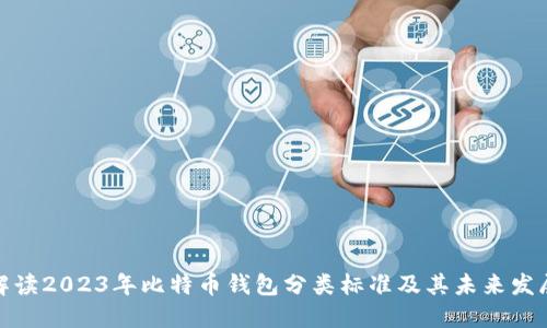 全面解读2023年比特币钱包分类标准及其未来发展趋势