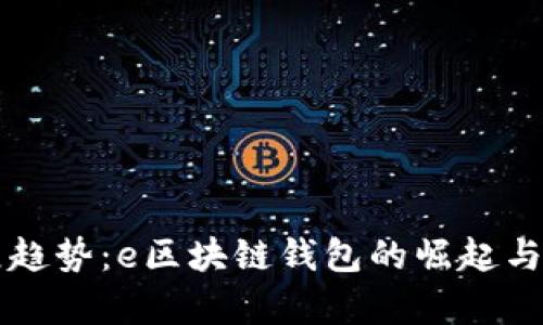 未来发展趋势:e区块链钱包的崛起与应用前景