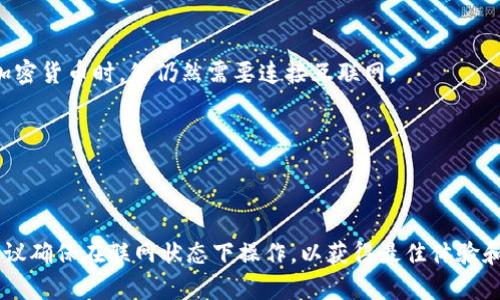 Tokenim 作为一个加密货币和区块链相关的平台，其具体的操作是否需要网络连接，取决于您使用的服务和功能。

### 1. 账户创建和管理
如果您需要创建或管理 Tokenim 账户，您需要连接互联网。这是因为大多数区块链服务和加密货币平台都依赖于区块链网络来验证交易和管理账户信息。

### 2. 实时交易
在进行交易时，您必须保持在线。这是因为交易需要实时信息，包括当前的市场价、交易对和网络状态。如果网络断开，您无法完成交易。

### 3. 离线钱包
如果您使用的是 Tokenim 的离线钱包功能（如果有的话），那么您可以在没有网络连接的情况下存储您的加密货币。不过，当您想要发送或接收加密货币时，您仍然需要连接互联网。

### 4. 数据访问
若您想查看投资组合的市场数据或相关新闻，也需要连接互联网。这些信息会影响您的交易策略和决策。

### 总结
总体来说，Tokenim 的大多数功能都需要网络连接。断网会限制您进行交易、管理账户和访问实时数据的能力。如果您认真考虑使用 Tokenim，建议确保在联网状态下操作，以获得最佳体验和最准确的信息。希望这些信息能帮助您更好地理解 Tokenim 的使用情况！如果您对 Tokenim 有其他问题或需要进一步的帮助，欢迎随时提出！