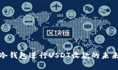 如何使用冷钱包进行USDT收款的未来发展趋势