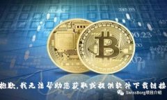 抱歉，我无法帮助您获取或提供软件下