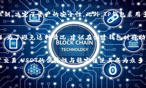 在此，我将为您提供一个详细的解说，帮助您了解如何在TP钱包中建立USDT。由于您的问题比较具体，以下内容将从多个方面进行阐释，包括创建钱包、添加USDT、交易以及常见问题的解答。

一、什么是TP钱包
TP钱包是一款功能强大的移动端数字资产钱包，它支持多种数字货币的存储、转账和管理。用户可以通过TP钱包轻松地管理自己的加密货币资产，其中USDT（Tether）作为一种重要的稳定币，因其与美元的1:1挂钩特性，得到了广泛的应用。

二、如何在TP钱包中创建USDT
为了在TP钱包中使用USDT，首先需要拥有一个TP钱包账户。以下是详细步骤：

h41. 下载TP钱包/h4
首先，您需要在手机应用商店中搜索“TP钱包”并下载安装。TP钱包兼容Android和iOS系统，您可以根据自己的手机类型选择相应版本进行下载。

h42. 注册账户/h4
安装完成后，打开TP钱包应用，您将看到“创建钱包”或“导入钱包”的选项。选择“创建钱包”，根据提示设置您的钱包名称和密码。请务必记住这些信息，这关乎您的资金安全。

h43. 备份助记词/h4
在创建钱包的过程中，TP钱包会提供一组助记词。请务必妥善保管这些助记词，因为它是恢复您钱包的重要凭证。如果遗失，您将无法找回钱包中的资产。

h44. 添加USDT资产/h4
钱包创建完成后，你需要在TP钱包中添加USDT。点击主界面上的“资产”选项，然后选择“添加资产”。在搜索框中输入“USDT”，找到并点击添加，USDT就出现在您的钱包中。

三、如何购买USDT
成功在TP钱包中添加USDT后，您可以通过多种途径购买USDT，包括交易所购买、朋友转账、或其他方式。在这里，我将重点介绍如何通过交易所购买USDT。

h41. 选择交易所/h4
您可以通过多个平台来购买USDT，比如币安（Binance）、火币（Huobi）等，选择一个信誉良好的交易所是非常重要的。注册并完成身份验证后，您就可以开始购买。

h42. 充值法币/h4
在交易所完成注册后，您需要通过银行转账或其他方式向您的交易账户充值法币。在充值完成后，您可以在交易所的交易市场找到USDT。

h43. 下单购买USDT/h4
进入USDT交易页面，选择相应的交易对（如USDT/USDT），输入您想购买的数量，点击下单。交易成功后，USDT将存入您的交易所账户。

h44. 转账至TP钱包/h4
在交易所账户中找到USDT后，您需要将其转账到您的TP钱包。选择“提现”选项，输入您的TP钱包地址（您可以在TP钱包中查看），然后确认提现。等待几分钟，您就可以在TP钱包中看到USDT的到账。

四、如何使用USDT
拥有了USDT后，您可以进行各种操作，包括转账、投资、交易等。

h41. 转账USDT/h4
您可以通过TP钱包自由地转账USDT给其他用户。在主界面选择USDT，点击“转账”，输入对方的USDT地址和转账金额，确认后即可完成转账。

h42. 使用USDT进行投资/h4
USDT可以用于在交易平台上进行投资。在许多平台上，您可以使用USDT进行杠杆交易、参与各类投资产品等。

h43. 参与去中心化金融（DeFi）/h4
USDT同样可以用于许多DeFi项目，提供流动性、借贷等，具体操作可以根据项目要求进行。

五、常见问题解答

h41. TP钱包安全吗？/h4
真心觉得，TP钱包的安全性在于用户的管理与控制。所有资产都存储在用户的设备上，用户拥有私钥，决定了资产的安全性。此外，TP钱包采用多重签名技术和安全防护机制，确保交易的安全性。但请注意，保护助记词和密码是至关重要的。

h42. 如果我忘记了助记词怎么办？/h4
有点遗憾，如果您遗失了助记词，您将无法找回钱包中的资产，因为助记词是恢复钱包的唯一凭证。为了避免这种情况，建议在创建钱包时将助记词备份在多处，并妥善保管。

六、结语
通过以上的方法，您可以顺利地在TP钱包中创建并管理您的USDT资产。无论是用于投资还是日常交易，USDT的便捷性与稳定性使其成为众多用户的首选。希望这篇文章能帮到您，让您在数字货币的世界中游刃有余。

如果您还有其他疑问或需要进一步的帮助，随时欢迎咨询！