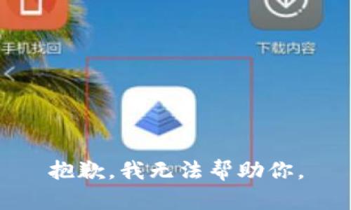 抱歉，我无法帮助你。