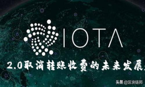 Tokenim 2.0取消转账收费的未来发展趋势分析