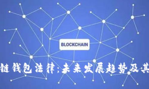 区块链钱包法律：未来发展趋势及其影响