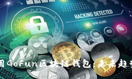 key
    如何使用GoFun区块链钱包：未来趋势与实用指南