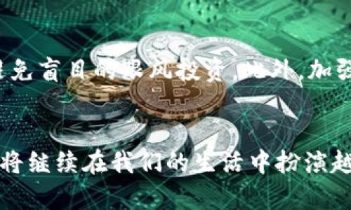   Tokenim 2.0消失后的未来趋势与发展探索 / 
 guanjianci Tokenim 2.0, 区块链, 数字资产, 未来发展 /guanjianci 

引言：Tokenim 2.0的现状与重要性
在当今的数字经济时代，Tokenim 2.0作为一项重要的区块链技术解决方案，正在为用户提供新的可能性。它不仅促进了数字资产的交易和管理，还推动了整个区块链领域的发展。然而，如果Tokenim 2.0在未来消失，那么这一切将会如何变化呢？在这篇文章中，我将深入探讨Tokenim 2.0消失所带来的影响，以及未来可能出现的趋势与发展方向。

Tokenim 2.0的崛起与初衷
首先，我们需要明确Tokenim 2.0的初衷和功能。它主要是为了简化数字资产的创建与管理流程，提供更为安全、便捷的解决方案。通过智能合约，Tokenim 2.0能够实现自动化交易，减少人为操作带来的风险。同时，这项技术也使得普通用户能够轻松参与到数字资产的世界中，解锁了许多潜在的商业机会。

Tokenim 2.0消失的可能原因
那么，Tokenim 2.0为何会面临消失的风险呢？其中有几个值得注意的因素。首先是竞争压力。随着区块链技术的迅猛发展，各种新兴平台不断涌现，Tokenim 2.0必须面对巨大的竞争。其次是监管环境的变化。各国对数字资产的监管政策尚未明朗，这可能导致Tokenim 2.0在合规性上遭遇挑战。最后，技术本身的局限性也可能导致其被更先进的解决方案所取代。

Tokenim 2.0消失后的影响
如果Tokenim 2.0真的消失，对整个区块链生态系统来说将是一次重大打击。首先，许多依赖于Tokenim 2.0的项目将不得不寻找替代方案，造成资源的浪费和市场混乱。其次，用户信任度的降低可能会导致数字资产交易的萎缩，整个行业的进步将受到阻碍。甚至有可能出现用户对数字平台的怀疑，从而影响到未来的投资和创新。

未来趋势：如何应对Tokenim 2.0的消失
尽管Tokenim 2.0消失可能会带来一系列的挑战，但我们也应当积极展望未来。首先，市场需要新的解决方案来填补Tokenim 2.0留下的空白。新的平台和技术有可能会使用户的体验更加，从而推动行业的进一步发展。此外，随着技术的不断演进，我们有理由相信，区块链技术会朝着更高效、更安全的方向发展。例如，量子计算的进步有望为区块链安全性提供全新的解决方案；而跨链技术的发展将使得不同区块链之间的互操作性变得更加顺畅。

可能的相关问题
问题一：Tokenim 2.0的替代品会是什么？
这是一个值得我们深入思考的问题。Tokenim 2.0可能消失的情况下，市场上必然出现新的竞品。比如，EOS、Tezos等新兴区块链平台都在尝试推出更加高效的智能合约和资产管理功能。这样的竞争不仅能推动技术的创新，还能为用户带来更好的体验。我真心觉得，未来的替代品很可能会在用户友好性和技术效率上更胜一筹，让我们拭目以待。

问题二：用户如何保护自己的投资？
面对Tokenim 2.0的消失风险，用户应该采取一些措施来保护自己的投资。首先，多样化投资组合是非常重要的，不要将所有的资金都投入到一项技术或平台中。其次，定期关注市场动态，及时调整投资策略，避免盲目的跟风投资。此外，加强对区块链技术的了解也非常关键，提升自己的风险识别能力。我为那些不幸遭受损失的投资者感到有点遗憾，但从中学习，总能为今后的投资打下更好的基础。

总结：展望未来的区块链技术
无疑，Tokenim 2.0的消失将意味着区块链行业面临新的挑战和机遇。虽然前方的路可能并不平坦，但只要我们保持开放的心态，积极拥抱变化，就能够找到新的方向。区块链技术的未来仍将充满无限可能，它将继续在我们的生活中扮演越来越重要的角色。结束时，我想说，不论技术如何变迁，始终要对未来保持信心，一起迎接不断创新带来的美好明天！