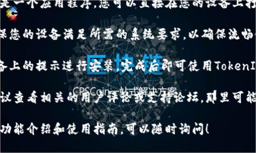 要下载Apple TokenIM，您可以按照以下步骤进行：

1. **访问官方网站**：打开浏览器，前往Apple的官方网站（通常是apple.com）。

2. **搜索TokenIM**：在网站的搜索框中输入“TokenIM”进行查找，查看是否有相关的应用程序或软件下载链接。

3. **App Store下载**：如果TokenIM是一个应用程序，您可以直接在您的设备上打开App Store，搜索“TokenIM”并下载。

4. **检查系统要求**：在下载之前，确保您的设备满足所需的系统要求，以确保流畅使用。

5. **安装应用**：下载完成后，按照设备上的提示进行安装，完成后即可使用TokenIM。

如果您在搜索过程中遇到任何困难，建议查看相关的用户评论或支持论坛，那里可能会提供额外的信息和帮助。

如果您还有其他疑问，或者需要具体的功能介绍和使用指南，可以随时询问！