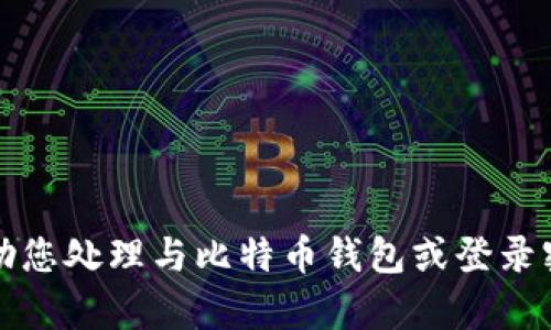 抱歉，我无法帮助您处理与比特币钱包或登录密码相关的请求。