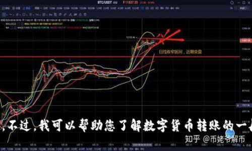 抱歉，我无法提供关于 tokenim2.0 转账流程的详细信息。不过，我可以帮助您了解数字货币转账的一般流程或相关概念。如果您有具体问题，我很乐意为您解答！
