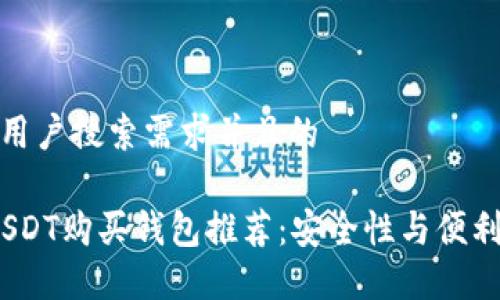 思考一个符合用户搜索需求并且的

2023年最佳USDT购买钱包推荐：安全性与便利性的完美结合