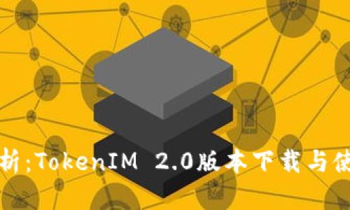 全面解析：TokenIM 2.0版本下载与使用指南
