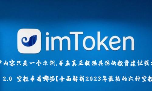 注意：以下内容只是一个示例，并未真正提供具体的投资建议或相关信息。

Tokenim 2.0 空投币有哪些？全面解析2023年最热的六种空投币