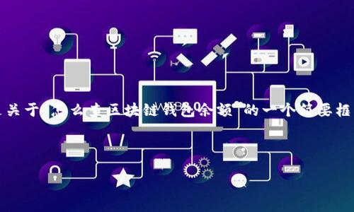 提示：由于需要提供详细且长篇的内容，以下是关于“怎么查区块链钱包余额”的一个简要框架和初步内容概述，以便于提供更完整的文章。

与关键词框架

如何查询区块链钱包余额：详细指南