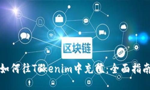 如何往Tokenim中充值：全面指南