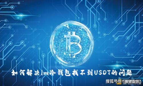 如何解决im冷钱包找不到USDT的问题
