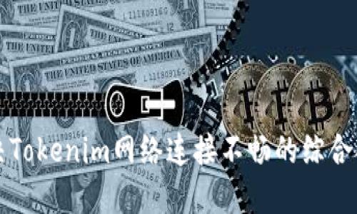 解决Tokenim网络连接不畅的综合指南