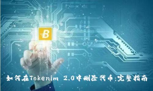 如何在Tokenim 2.0中删除代币：完整指南