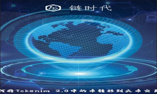   
如何将Tokenim 2.0中的币转移到火币交易所