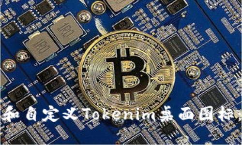 如何创建和自定义Tokenim桌面图标：完整指南