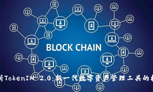全面解析TokenIM 2.0：新一代数字资产管理工具的核心优势